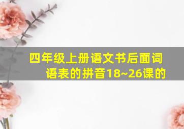 四年级上册语文书后面词语表的拼音18~26课的