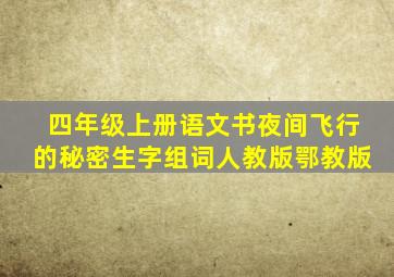 四年级上册语文书夜间飞行的秘密生字组词人教版鄂教版