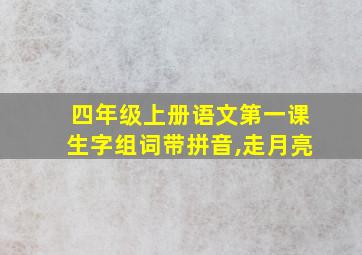 四年级上册语文第一课生字组词带拼音,走月亮