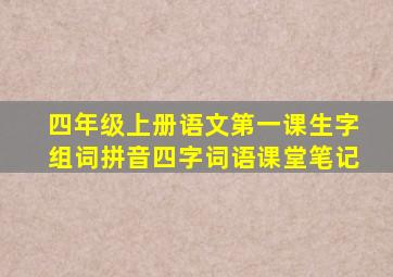 四年级上册语文第一课生字组词拼音四字词语课堂笔记