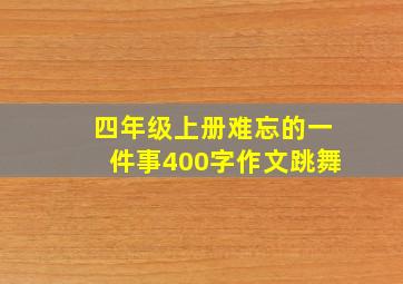 四年级上册难忘的一件事400字作文跳舞