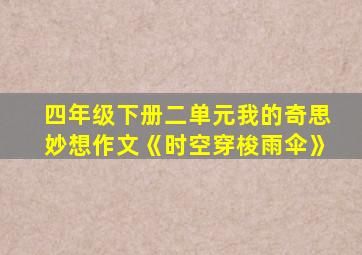 四年级下册二单元我的奇思妙想作文《时空穿梭雨伞》