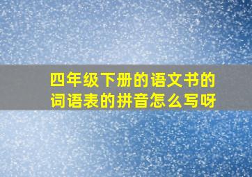 四年级下册的语文书的词语表的拼音怎么写呀