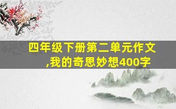 四年级下册第二单元作文,我的奇思妙想400字