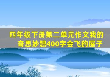 四年级下册第二单元作文我的奇思妙想400字会飞的屋子