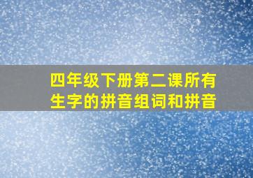 四年级下册第二课所有生字的拼音组词和拼音