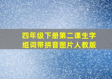 四年级下册第二课生字组词带拼音图片人教版