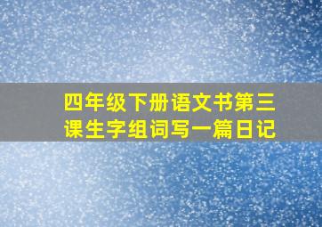 四年级下册语文书第三课生字组词写一篇日记