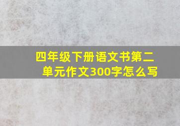 四年级下册语文书第二单元作文300字怎么写