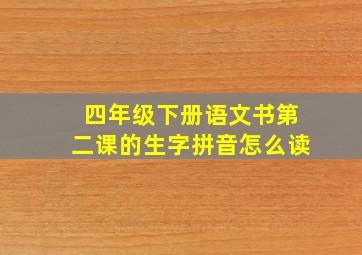 四年级下册语文书第二课的生字拼音怎么读