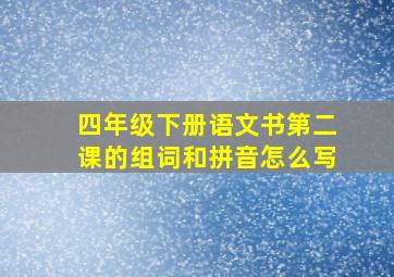 四年级下册语文书第二课的组词和拼音怎么写