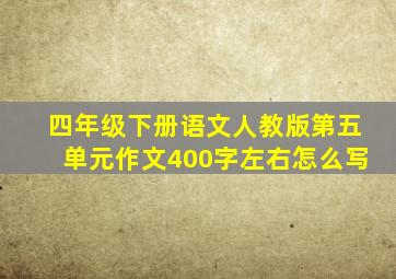 四年级下册语文人教版第五单元作文400字左右怎么写