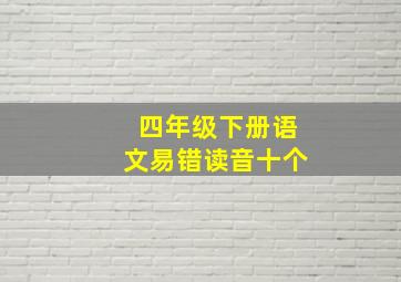 四年级下册语文易错读音十个