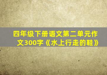 四年级下册语文第二单元作文300字《水上行走的鞋》