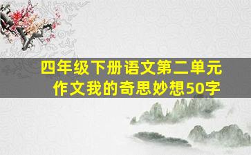 四年级下册语文第二单元作文我的奇思妙想50字