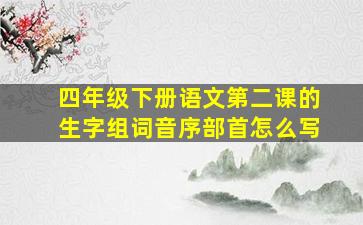 四年级下册语文第二课的生字组词音序部首怎么写