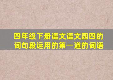 四年级下册语文语文园四的词句段运用的第一道的词语