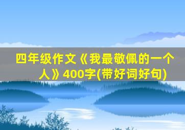 四年级作文《我最敬佩的一个人》400字(带好词好句)