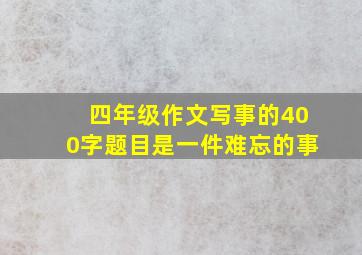 四年级作文写事的400字题目是一件难忘的事