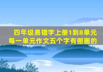 四年级易错字上册1到8单元每一单元作文五个字有图画的