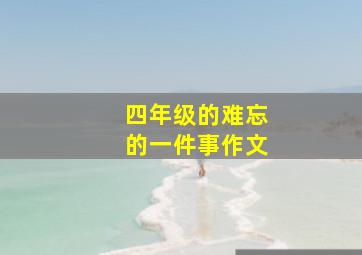 四年级的难忘的一件事作文