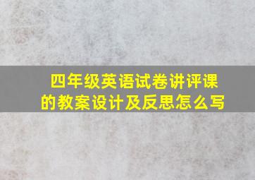 四年级英语试卷讲评课的教案设计及反思怎么写