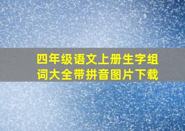 四年级语文上册生字组词大全带拼音图片下载