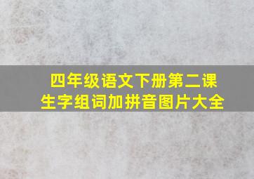 四年级语文下册第二课生字组词加拼音图片大全