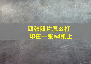 四张照片怎么打印在一张a4纸上