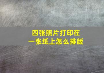 四张照片打印在一张纸上怎么排版