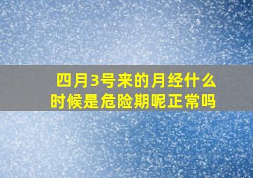 四月3号来的月经什么时候是危险期呢正常吗