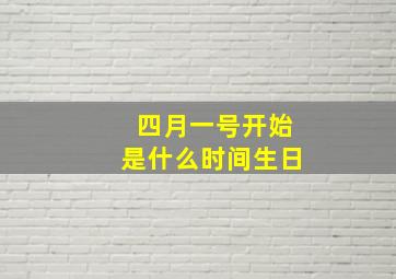 四月一号开始是什么时间生日