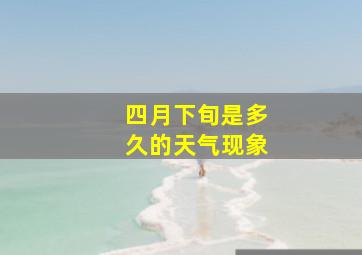 四月下旬是多久的天气现象