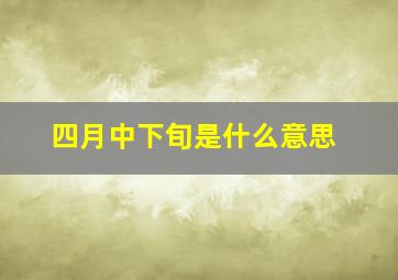 四月中下旬是什么意思