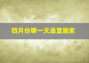 四月份哪一天适宜搬家