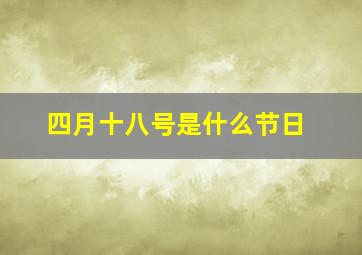 四月十八号是什么节日