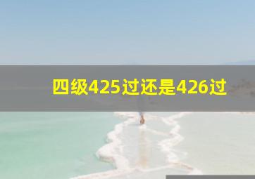 四级425过还是426过