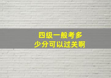 四级一般考多少分可以过关啊