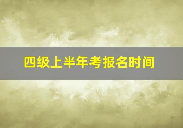 四级上半年考报名时间