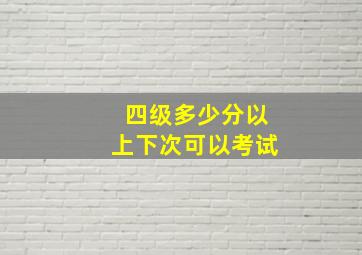 四级多少分以上下次可以考试