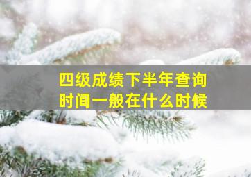 四级成绩下半年查询时间一般在什么时候