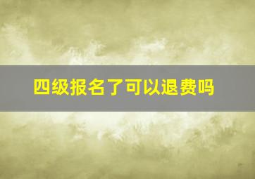 四级报名了可以退费吗