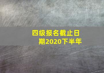 四级报名截止日期2020下半年