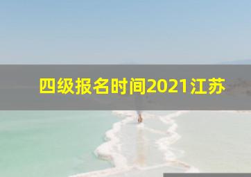 四级报名时间2021江苏