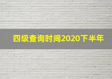 四级查询时间2020下半年