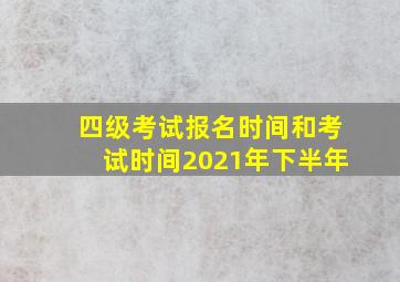 四级考试报名时间和考试时间2021年下半年