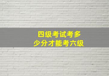 四级考试考多少分才能考六级