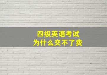 四级英语考试为什么交不了费