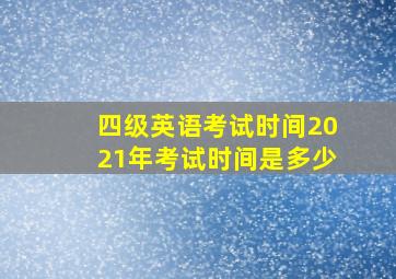 四级英语考试时间2021年考试时间是多少