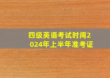 四级英语考试时间2024年上半年准考证